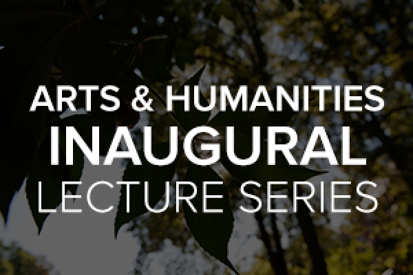 Arts and Humanities Inaugural Lecture
