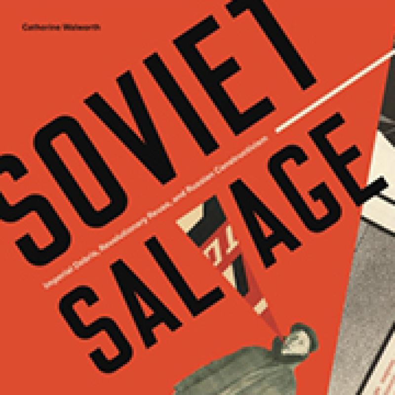 Soviet Salvage: Imperial Debris, Revolutionary Reuse, and Russian Constructivism