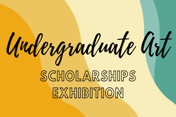 Undergraduate Art Scholarships Exhibition graphic
